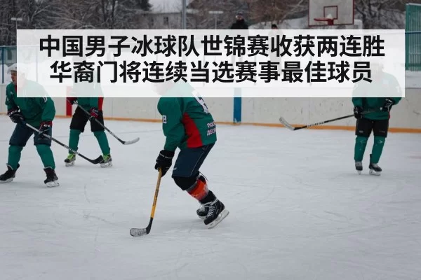 中国男子冰球队世锦赛收获两连胜华裔门将连续当选赛事最佳球员